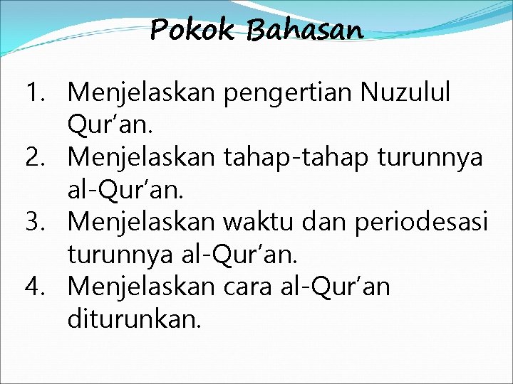 Pokok Bahasan 1. Menjelaskan pengertian Nuzulul Qur’an. 2. Menjelaskan tahap-tahap turunnya al-Qur’an. 3. Menjelaskan