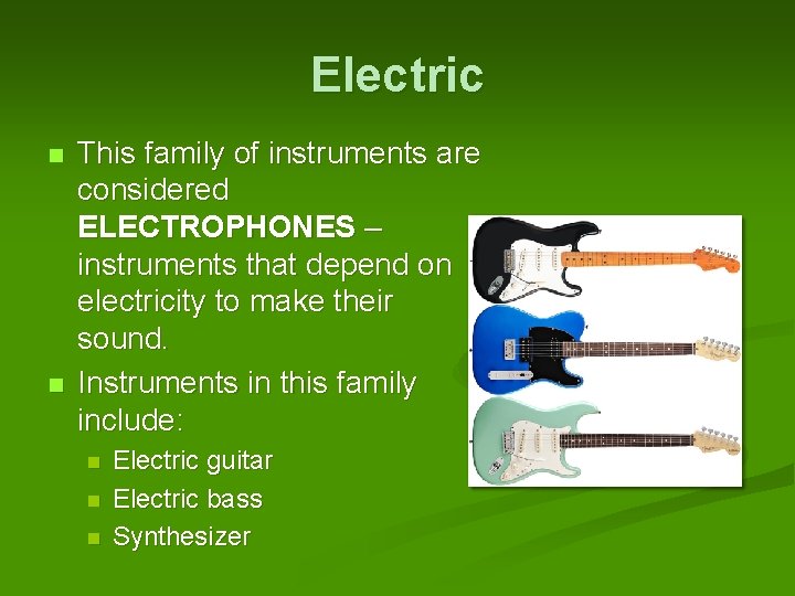 Electric n n This family of instruments are considered ELECTROPHONES – instruments that depend