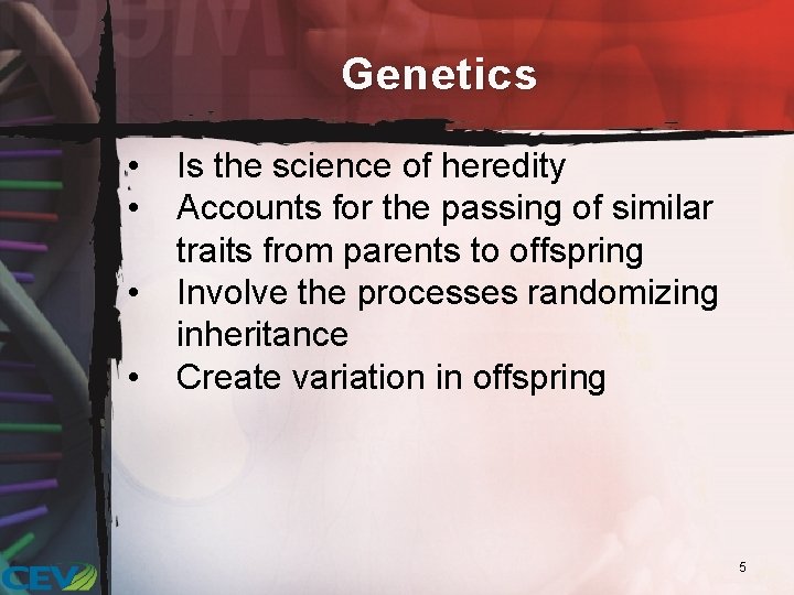 Genetics • • Is the science of heredity Accounts for the passing of similar