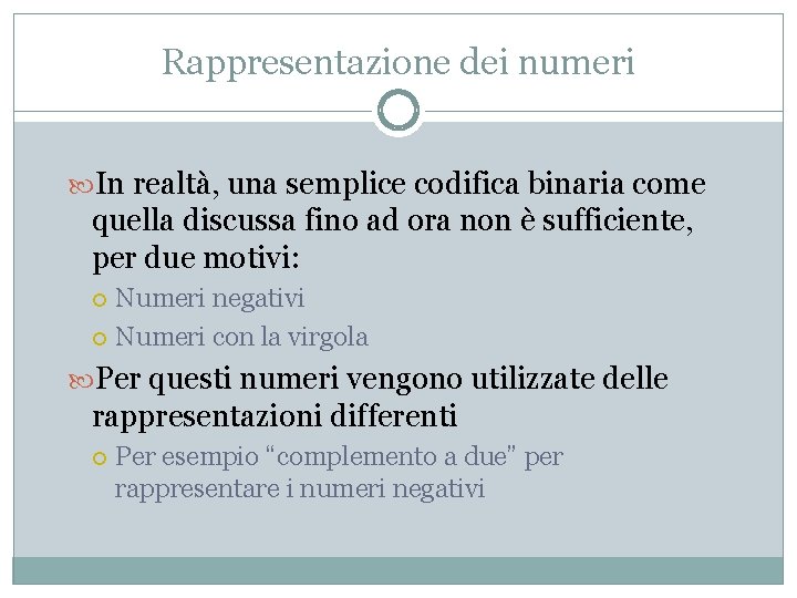 Rappresentazione dei numeri In realtà, una semplice codifica binaria come quella discussa fino ad