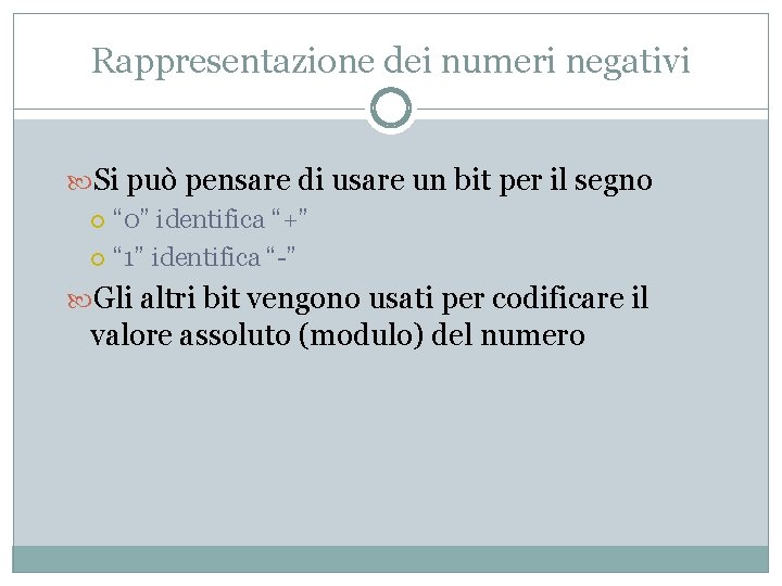 Rappresentazione dei numeri negativi Si può pensare di usare un bit per il segno