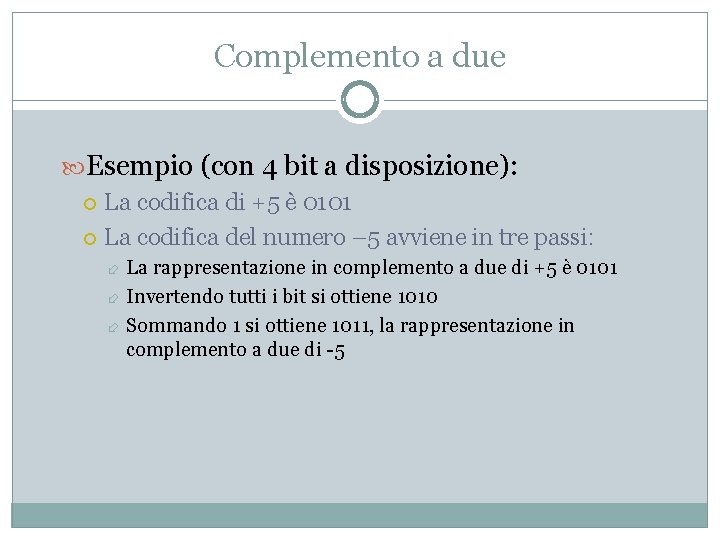 Complemento a due Esempio (con 4 bit a disposizione): La codifica di +5 è