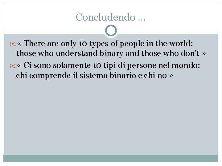 Concludendo … « There are only 10 types of people in the world: those