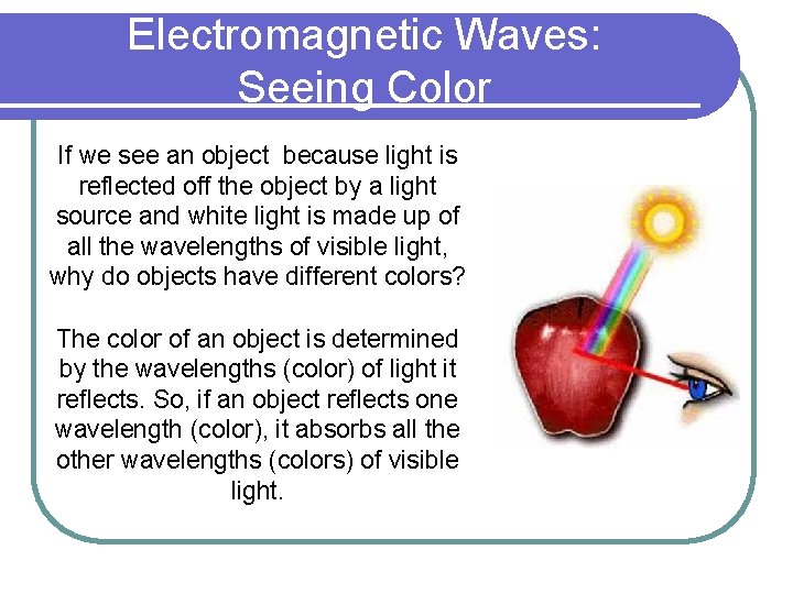 Electromagnetic Waves: Seeing Color If we see an object because light is reflected off