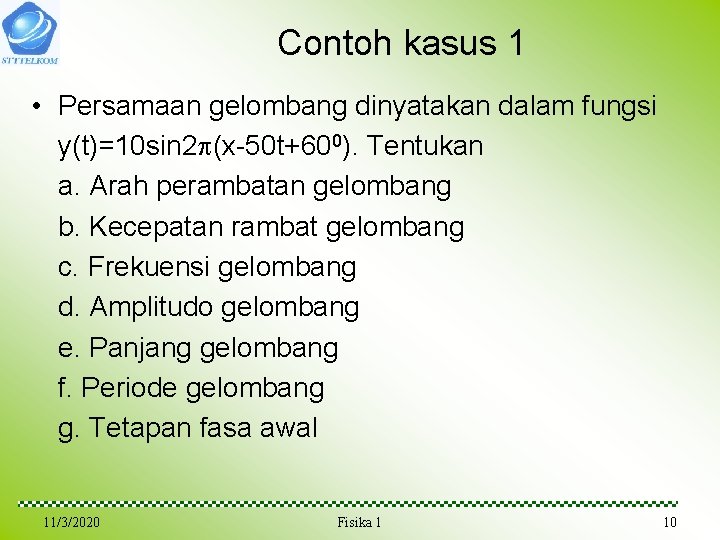 Contoh kasus 1 • Persamaan gelombang dinyatakan dalam fungsi y(t)=10 sin 2 (x-50 t+600).