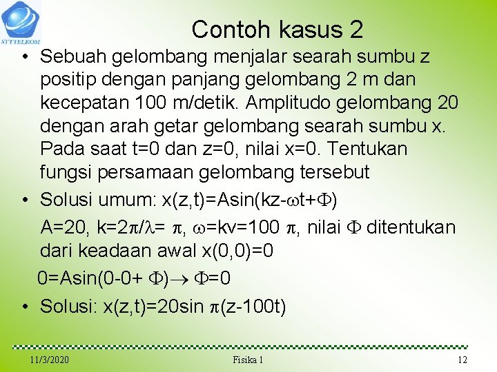 Contoh kasus 2 • Sebuah gelombang menjalar searah sumbu z positip dengan panjang gelombang Contoh kasus 2 • Sebuah gelombang menjalar searah sumbu z positip dengan panjang gelombang