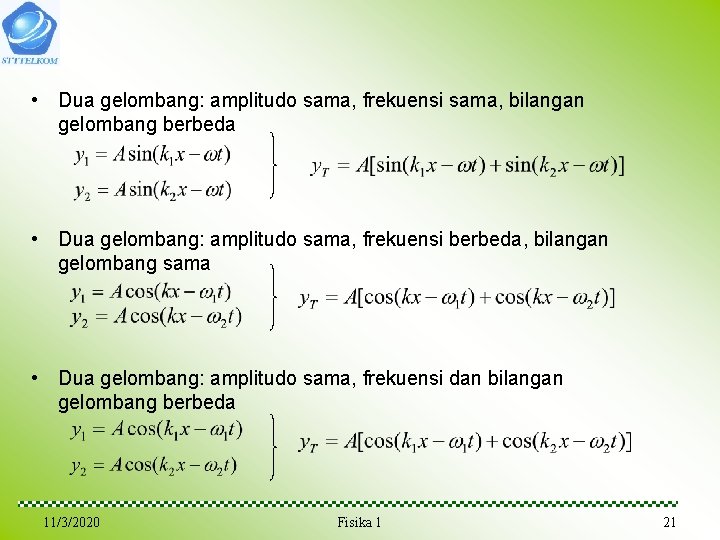 • Dua gelombang: amplitudo sama, frekuensi sama, bilangan gelombang berbeda • Dua gelombang: • Dua gelombang: amplitudo sama, frekuensi sama, bilangan gelombang berbeda • Dua gelombang: