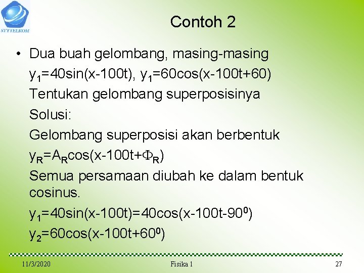Contoh 2 • Dua buah gelombang, masing-masing y 1=40 sin(x-100 t), y 1=60 cos(x-100 Contoh 2 • Dua buah gelombang, masing-masing y 1=40 sin(x-100 t), y 1=60 cos(x-100