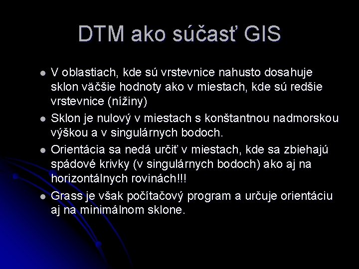 DTM ako súčasť GIS l l V oblastiach, kde sú vrstevnice nahusto dosahuje sklon