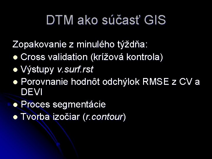 DTM ako súčasť GIS Zopakovanie z minulého týždňa: l Cross validation (krížová kontrola) l