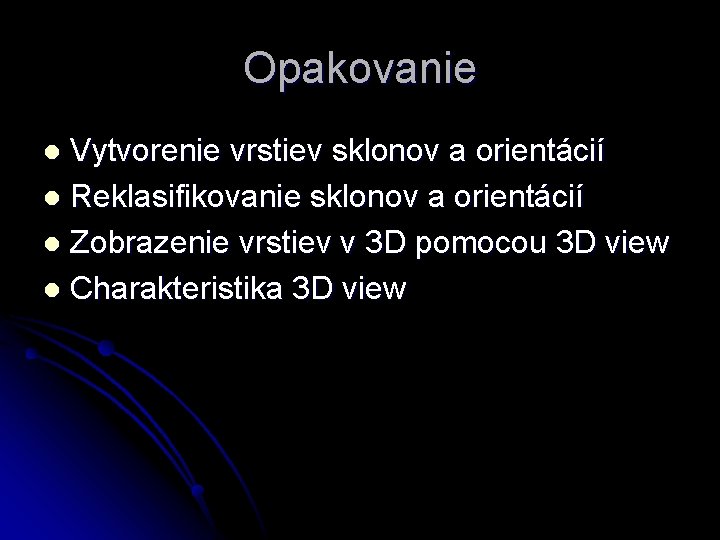 Opakovanie Vytvorenie vrstiev sklonov a orientácií l Reklasifikovanie sklonov a orientácií l Zobrazenie vrstiev