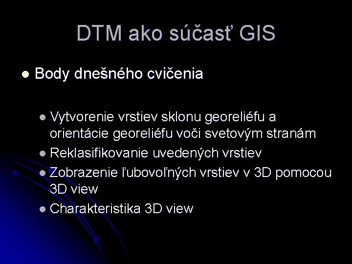 DTM ako súčasť GIS l Body dnešného cvičenia l Vytvorenie vrstiev sklonu georeliéfu a