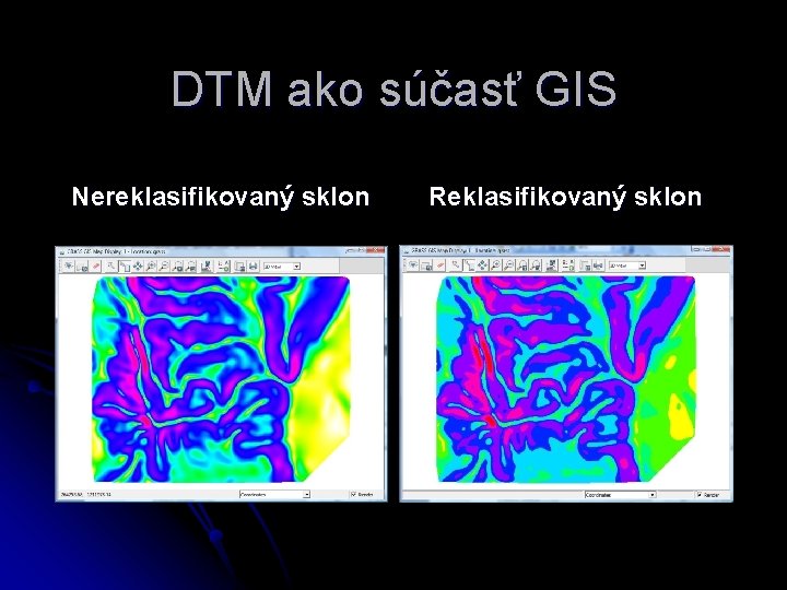 DTM ako súčasť GIS Nereklasifikovaný sklon Reklasifikovaný sklon 