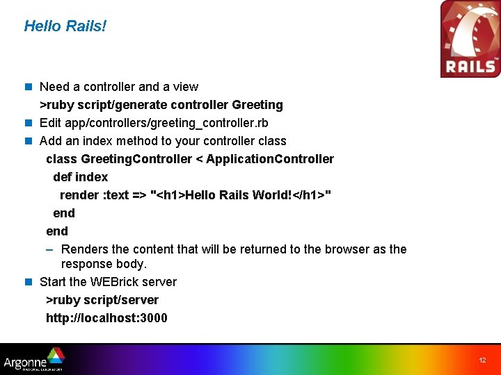 Hello Rails! n Need a controller and a view >ruby script/generate controller Greeting n