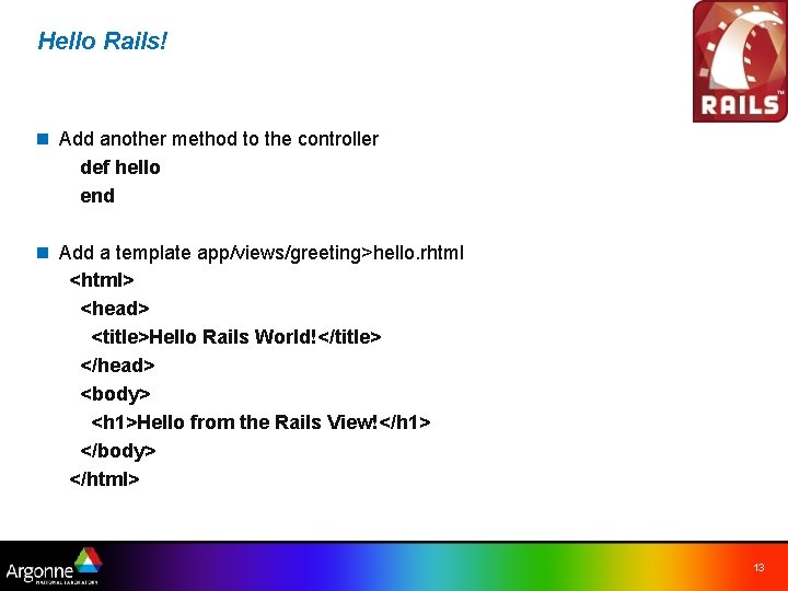 Hello Rails! n Add another method to the controller def hello end n Add