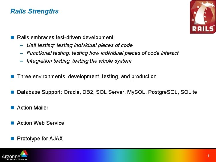 Rails Strengths n Rails embraces test-driven development. – Unit testing: testing individual pieces of