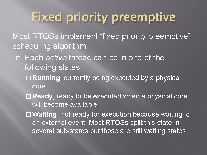 Fixed priority preemptive Most RTOSs implement “fixed priority preemptive” scheduling algorithm. � Each active