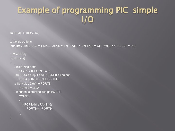 Example of programming PIC simple I/O #include <p 18 f 452. h> // Configurations