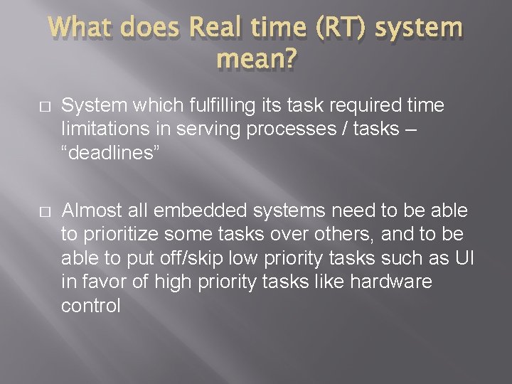 What does Real time (RT) system mean? � System which fulfilling its task required