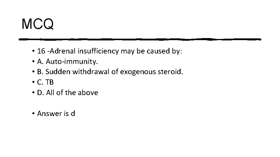 MCQ • 16 -Adrenal insufficiency may be caused by: • A. Auto-immunity. • B.