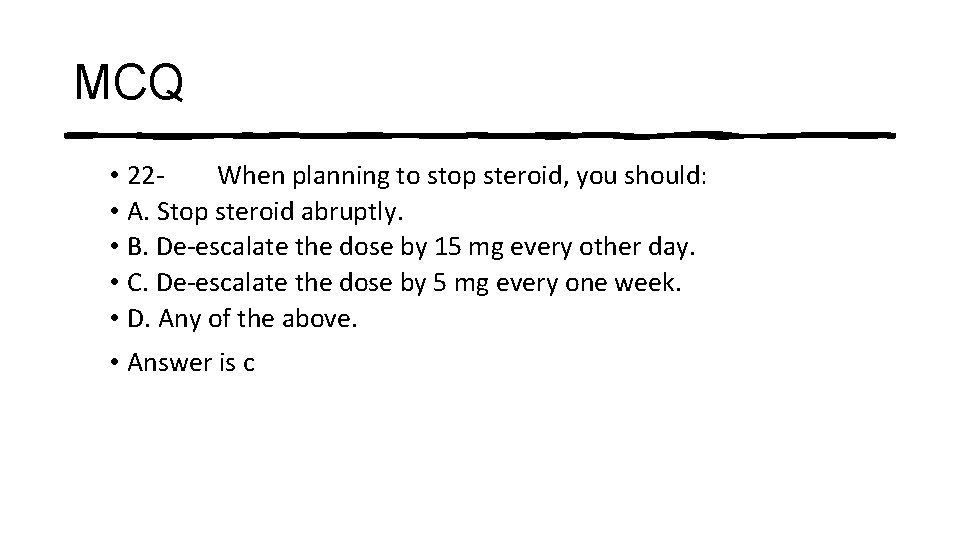 MCQ • 22 When planning to stop steroid, you should: • A. Stop steroid