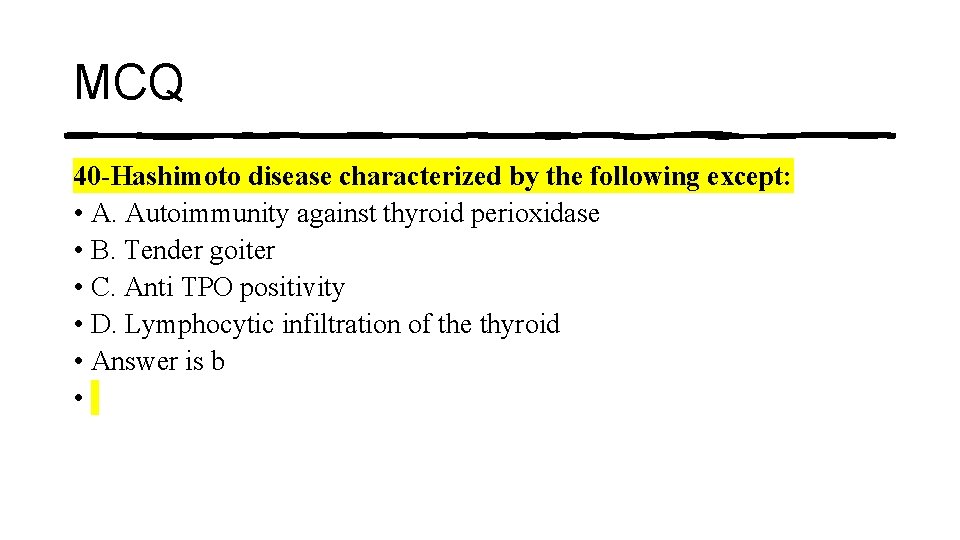 MCQ 40 -Hashimoto disease characterized by the following except: • A. Autoimmunity against thyroid