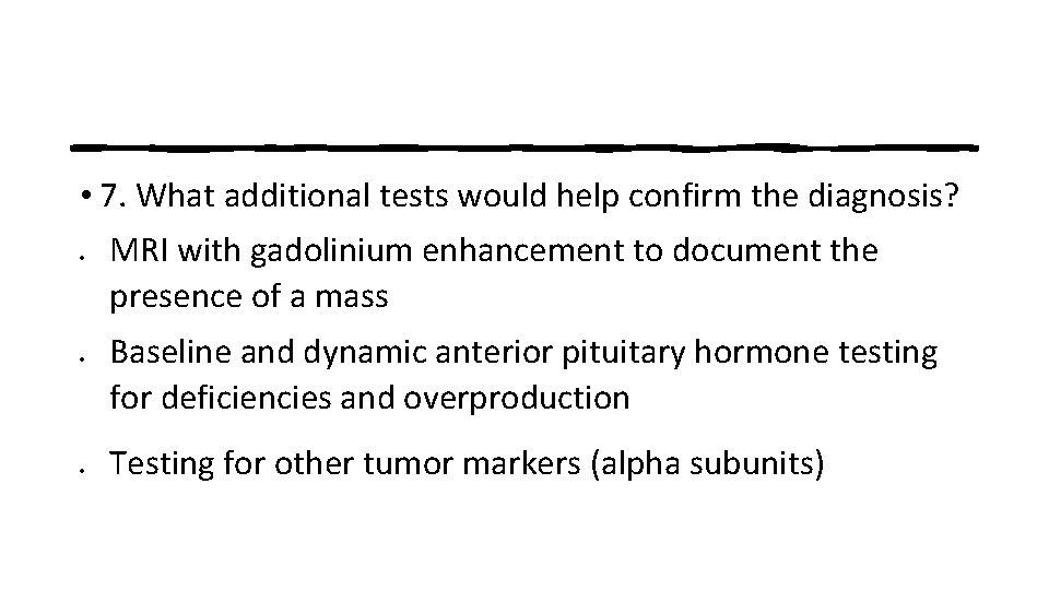  • 7. What additional tests would help confirm the diagnosis? MRI with gadolinium