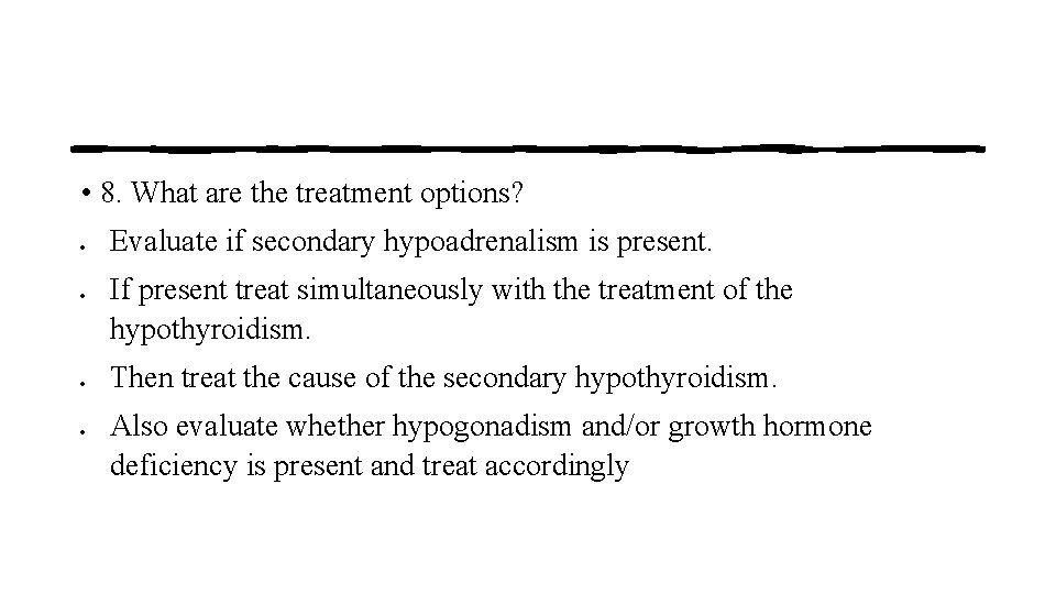  • 8. What are the treatment options? Evaluate if secondary hypoadrenalism is present.