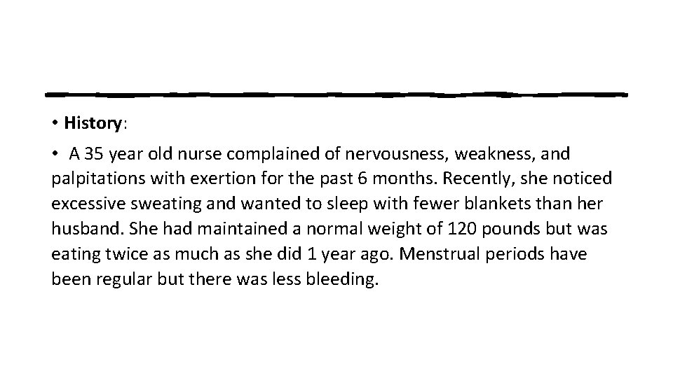  • History: • A 35 year old nurse complained of nervousness, weakness, and
