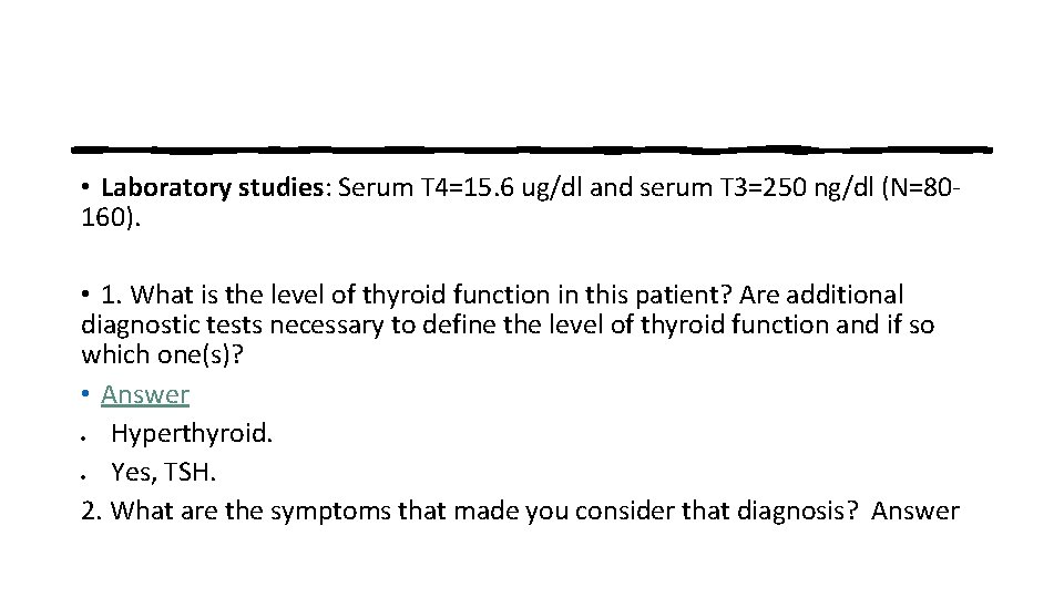  • Laboratory studies: Serum T 4=15. 6 ug/dl and serum T 3=250 ng/dl