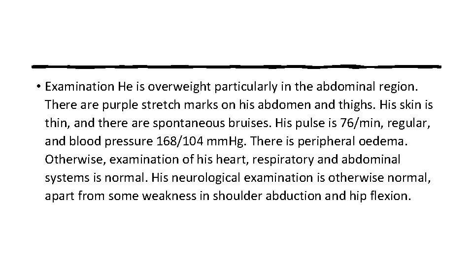  • Examination He is overweight particularly in the abdominal region. There are purple