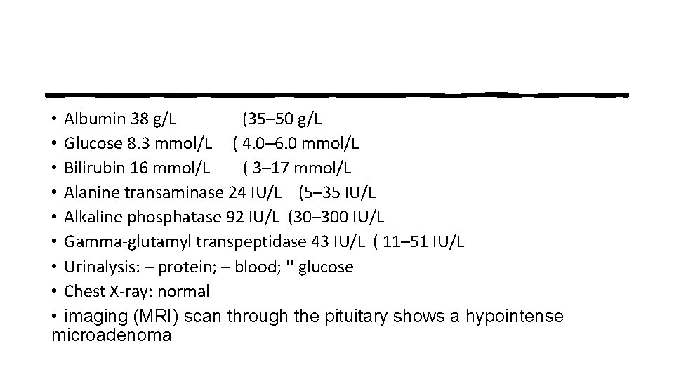  • Albumin 38 g/L (35– 50 g/L • Glucose 8. 3 mmol/L (