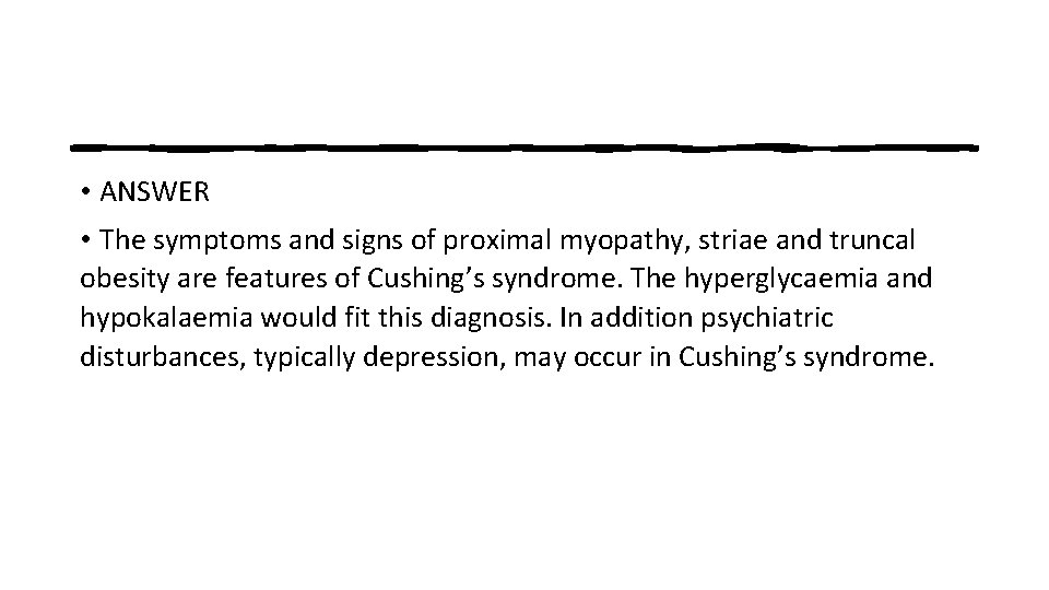  • ANSWER • The symptoms and signs of proximal myopathy, striae and truncal