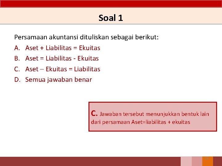 Soal 1 Persamaan akuntansi dituliskan sebagai berikut: A. Aset + Liabilitas = Ekuitas B.