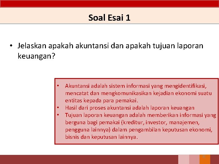 Soal Esai 1 • Jelaskan apakah akuntansi dan apakah tujuan laporan keuangan? • Akuntansi