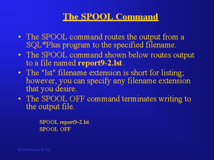 The SPOOL Command • The SPOOL command routes the output from a SQL*Plus program