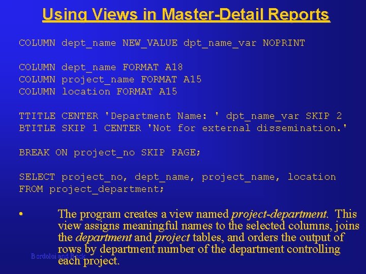 Using Views in Master-Detail Reports COLUMN dept_name NEW_VALUE dpt_name_var NOPRINT COLUMN dept_name FORMAT A