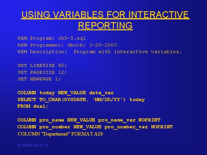 USING VARIABLES FOR INTERACTIVE REPORTING REM Program: ch 9 -5. sql REM Programmer: dbock; USING VARIABLES FOR INTERACTIVE REPORTING REM Program: ch 9 -5. sql REM Programmer: dbock;