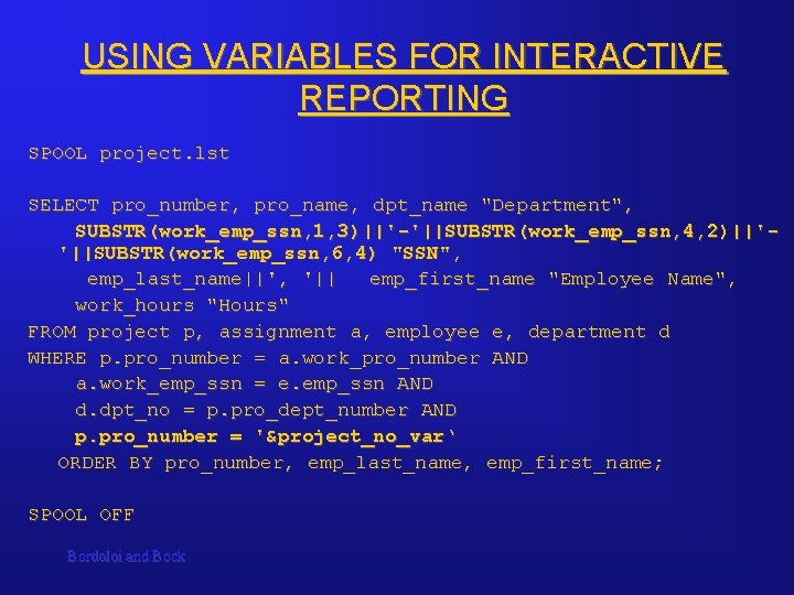 USING VARIABLES FOR INTERACTIVE REPORTING SPOOL project. lst SELECT pro_number, pro_name, dpt_name "Department", SUBSTR(work_emp_ssn,