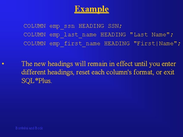 Example COLUMN emp_ssn HEADING SSN; COLUMN emp_last_name HEADING "Last Name"; COLUMN emp_first_name HEADING "First|Name"; Example COLUMN emp_ssn HEADING SSN; COLUMN emp_last_name HEADING "Last Name"; COLUMN emp_first_name HEADING "First|Name";