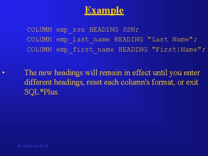 Example COLUMN emp_ssn HEADING SSN; COLUMN emp_last_name HEADING "Last Name"; COLUMN emp_first_name HEADING "First|Name";