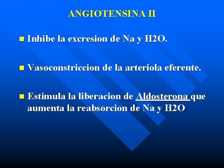 ANGIOTENSINA II n Inhibe la excresion de Na y H 2 O. n Vasoconstriccion