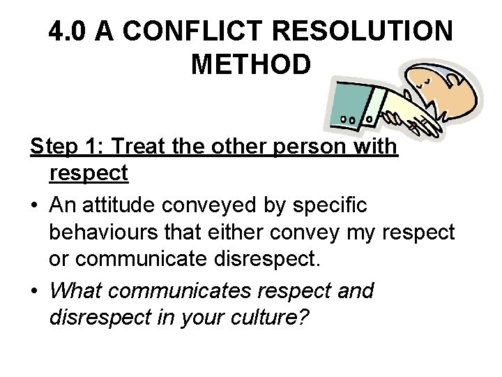 4. 0 A CONFLICT RESOLUTION METHOD Step 1: Treat the other person with respect