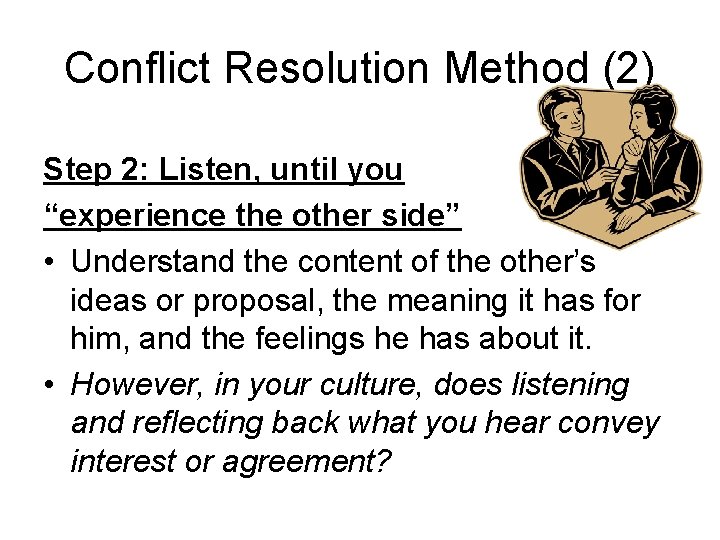 Conflict Resolution Method (2) Step 2: Listen, until you “experience the other side” •