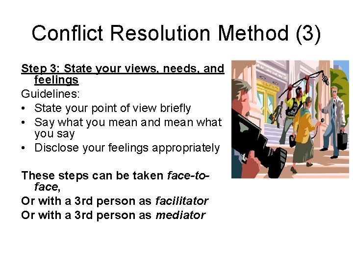 Conflict Resolution Method (3) Step 3: State your views, needs, and feelings Guidelines: •