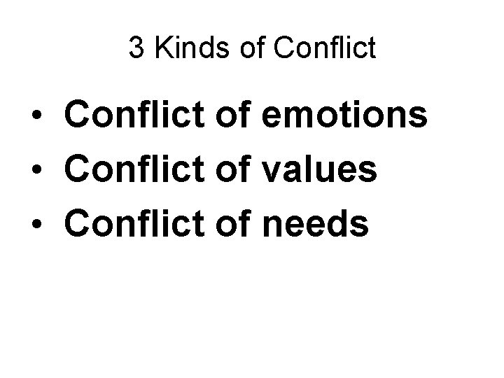 3 Kinds of Conflict • Conflict of emotions • Conflict of values • Conflict