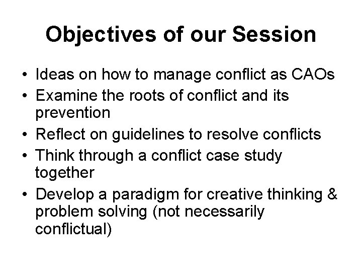 Objectives of our Session • Ideas on how to manage conflict as CAOs •