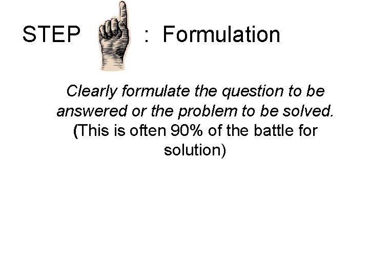 STEP : Formulation Clearly formulate the question to be answered or the problem to