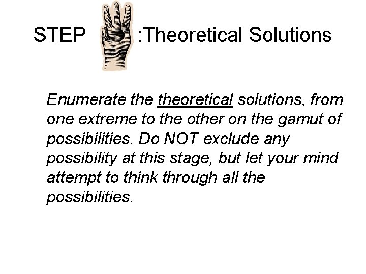STEP : Theoretical Solutions Enumerate theoretical solutions, from one extreme to the other on
