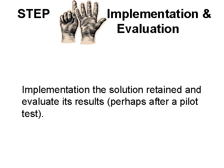STEP Implementation & Evaluation Implementation the solution retained and evaluate its results (perhaps after